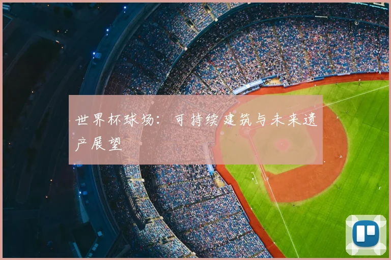 世界杯球场：可持续建筑与未来遗产展望